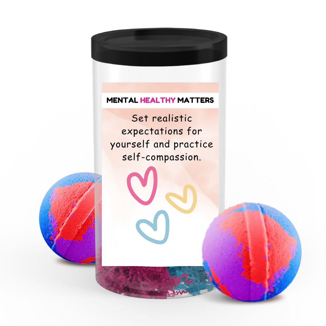 SET REALISTIC EXPECTATIONS FOR YOURSELF AND PRACTICE SELF-COMPASSION | MENTAL HEALTH BATH BOMBS