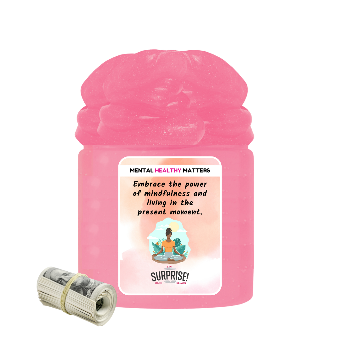 EMBRACE THE POWER OF MINDFULNESS AND LIVING IN THE PRESENT MOMENT | MENTAL HEALTH CASH SLIMES