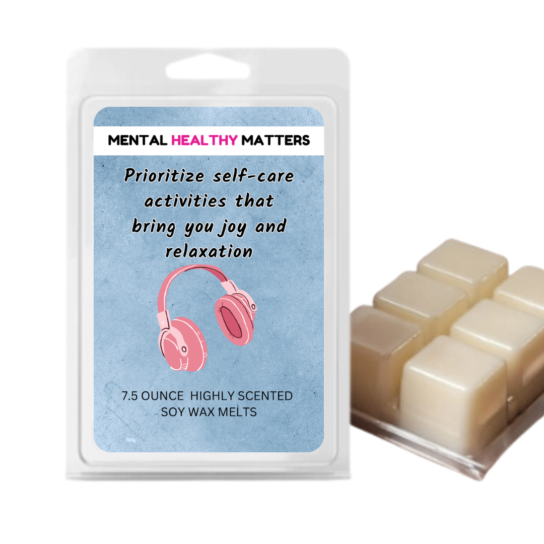 PRIOROTIZE SELF-CARE ACTIVITIES THAT BRING YOU JOY AND RELAXATION | MENTAL HEALTH WAX MELTS