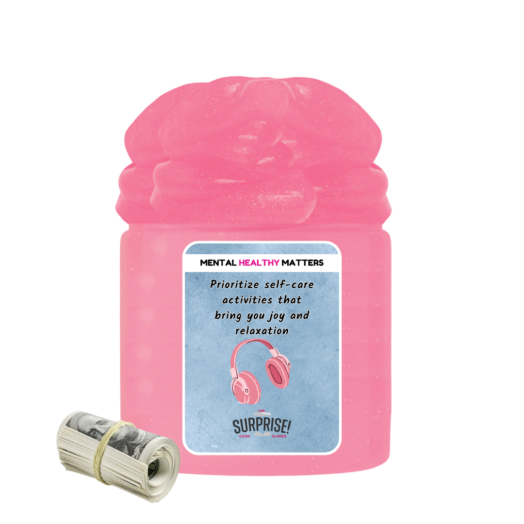 PRIOROTIZE SELF-CARE ACTIVITIES THAT BRING YOU JOY AND RELAXATION | MENTAL HEALTH CASH SLIMES