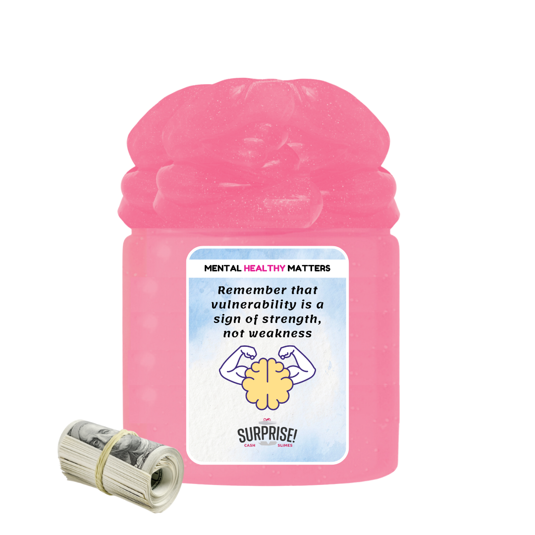 REMEMBER THAT VUULNERABILITY IS A SIGN OF STRENGTH, NOT WEAKNESS | MENTAL HEALTH CASH SLIMES