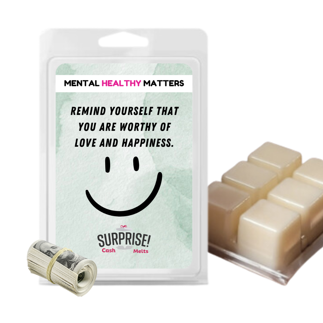 REMIND YOURSELF THAT YOU ARE WORTHY OF LOVE AND HAPPINESS | MENTAL HEALTH CASH WAX MELTS