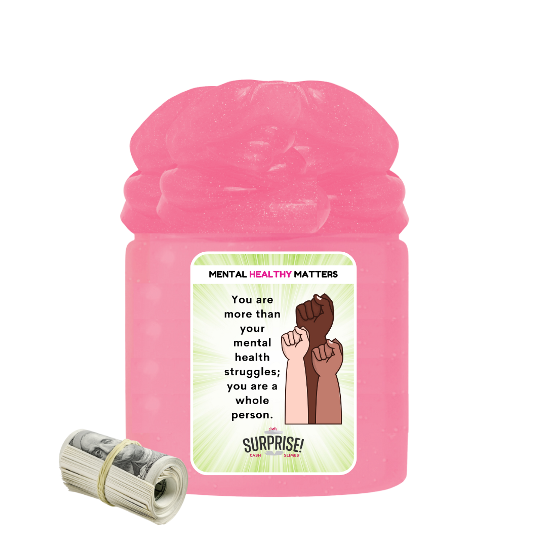 YOU ARE MORE THAN YOUR MENTAL HEALTH STRUGGLES; YOU ARE A WHOLE PERSON | MENTAL HEALTH CASH SLIMES