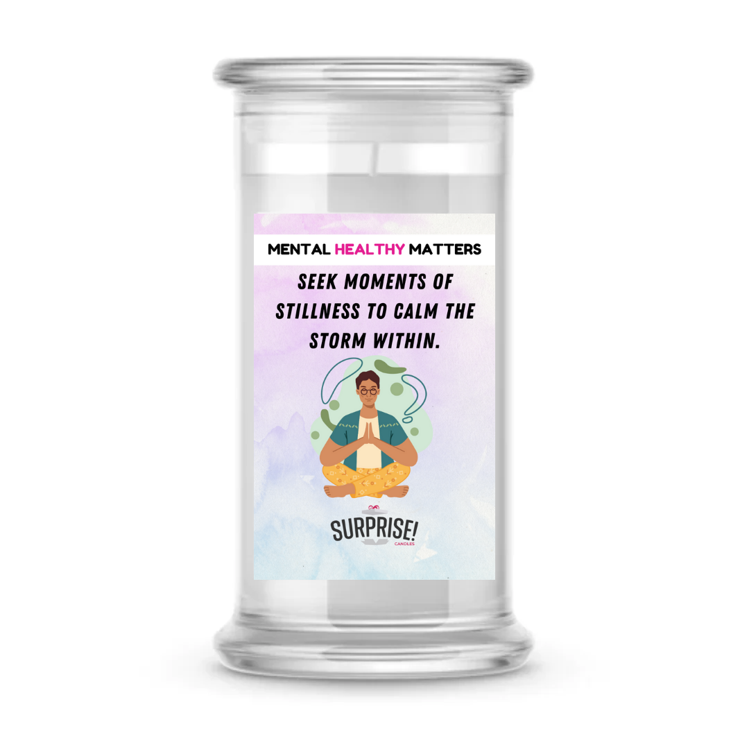 SEEK MOMENTS OF STILLNESS TO CALM THE STROM WITHIN | MENTAL HEALTH CANDLES