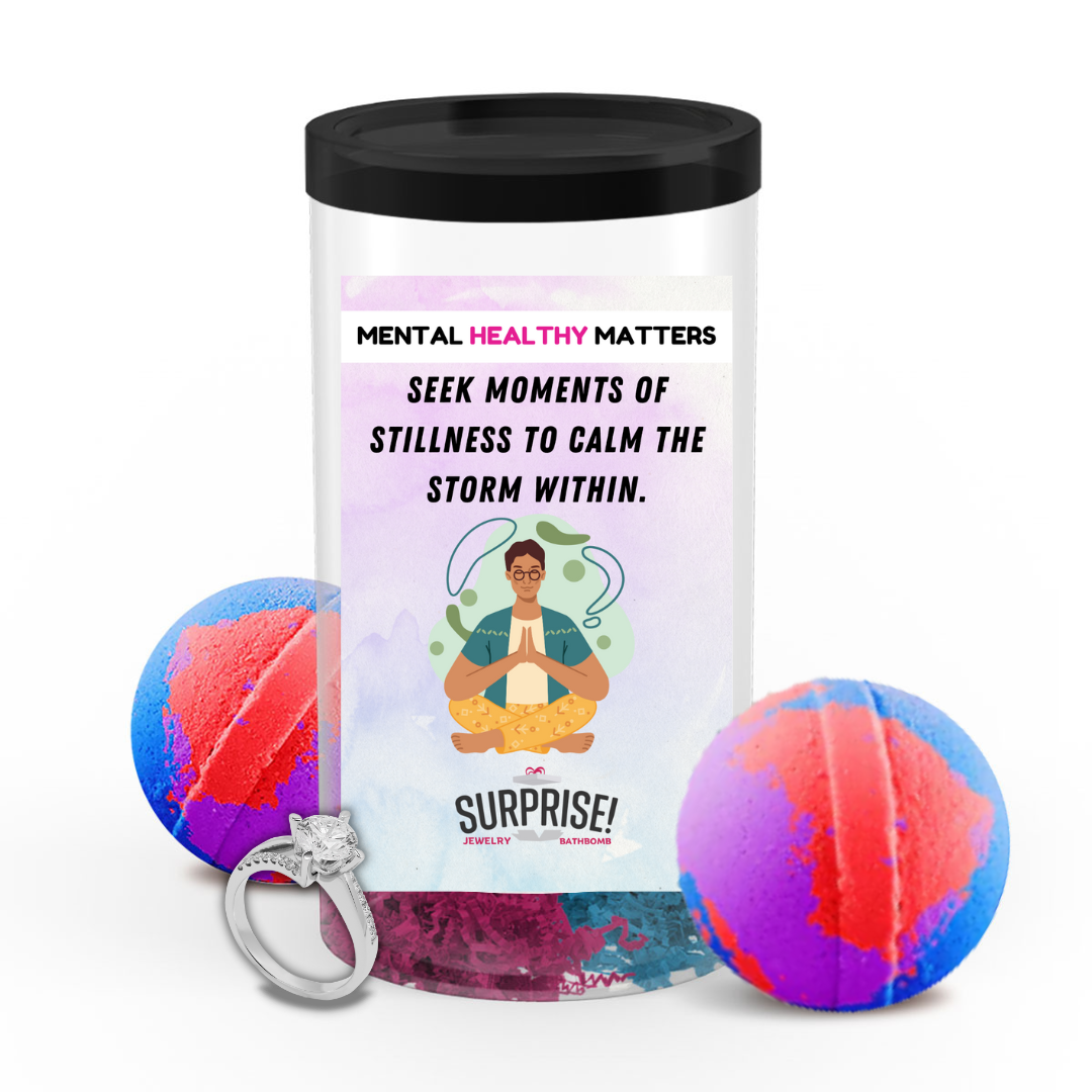 SEEK MOMENTS OF STILLNESS TO CALM THE STROM WITHIN | MENTAL HEALTH JEWELRY BATH BOMBS