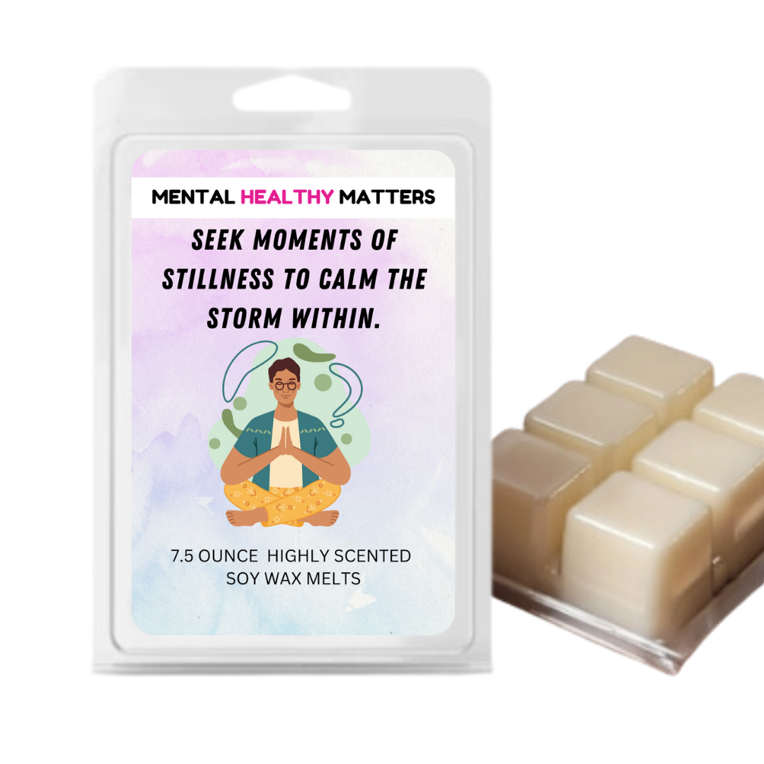 SEEK MOMENTS OF STILLNESS TO CALM THE STROM WITHIN | MENTAL HEALTH WAX MELTS