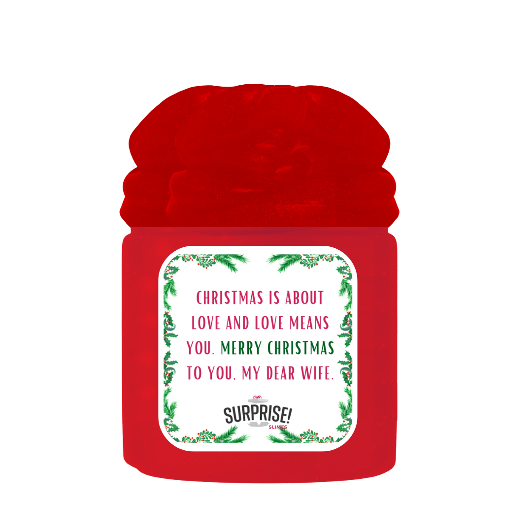 CHRISTMAS IS ABOUT LOVE AND LOVE MEANS YOU. MERRY CHRISTMAS TO YOU. MY DEAR WIFE. MERRY CHRISTMAS SLIME