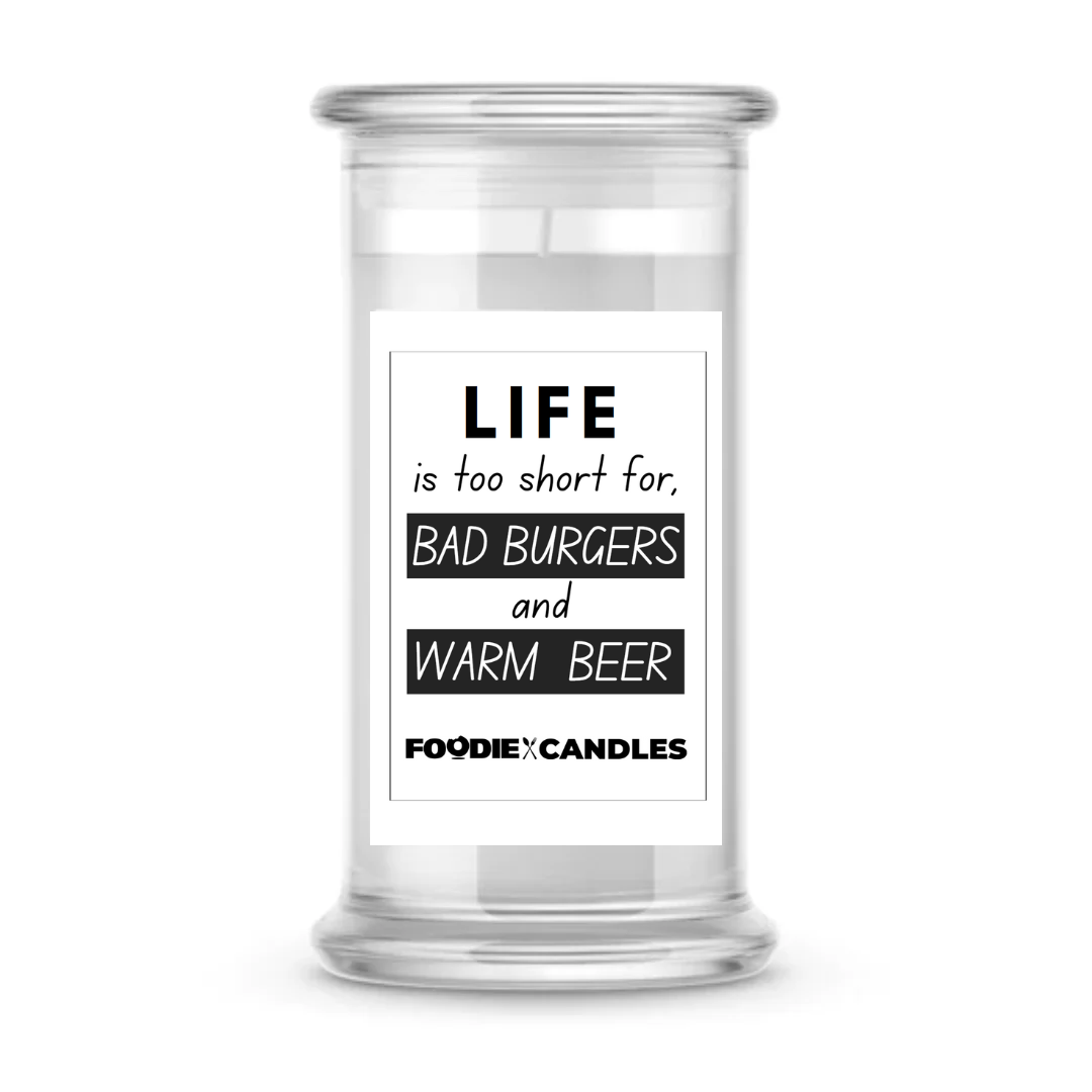 Life is too short for, Bad Burgers and Warm beer | Foodie Candles