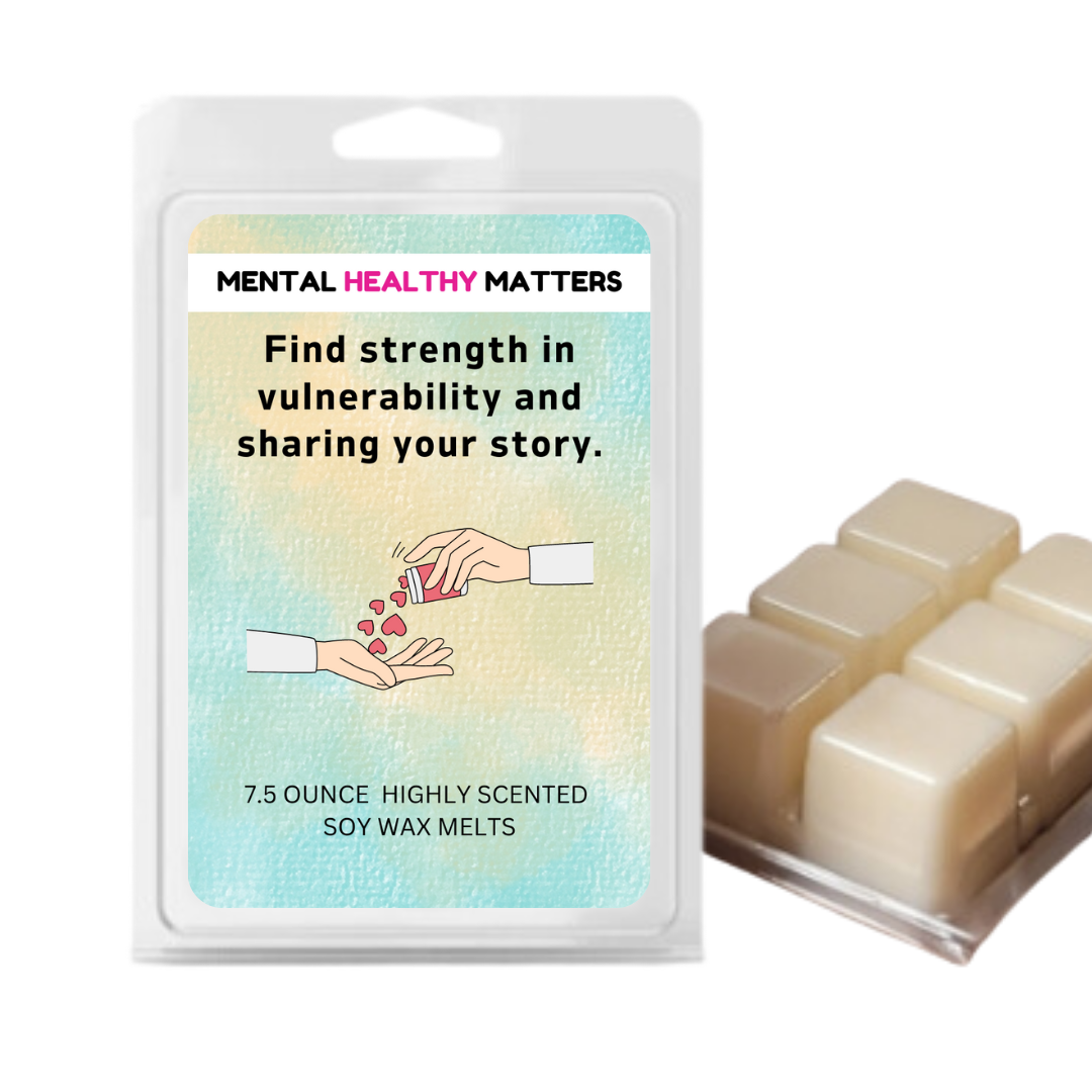 FIND STRENGTH IN VULNERABILITY AND SHARING YOUR STORY | MENTAL HEALTH WAX MELTS