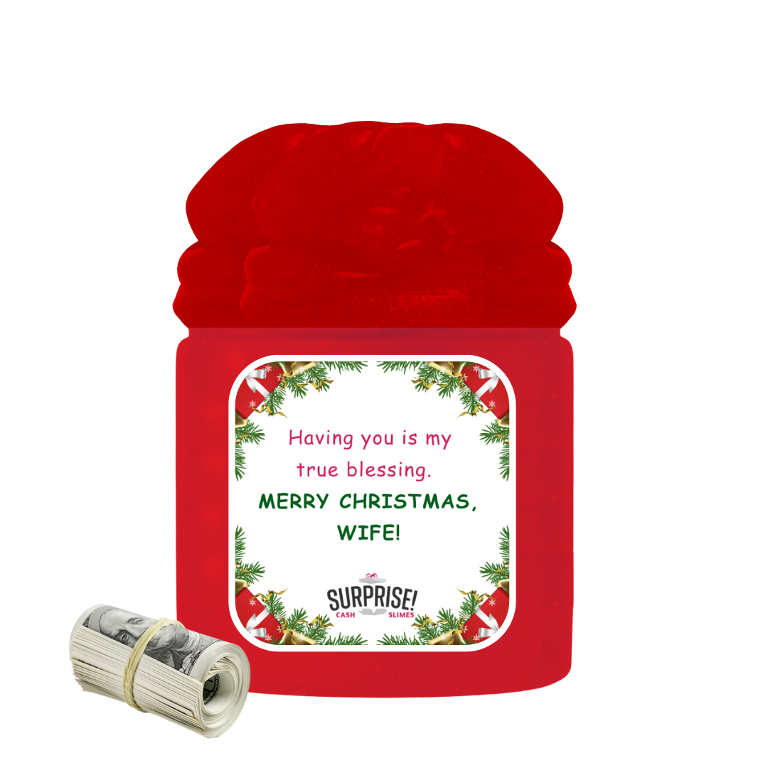 HAVING YOU IS MY TRUE BLESSING. MEERY CHRISTMAS, WIFE! MERRY CHRISTMAS CASH SLIME