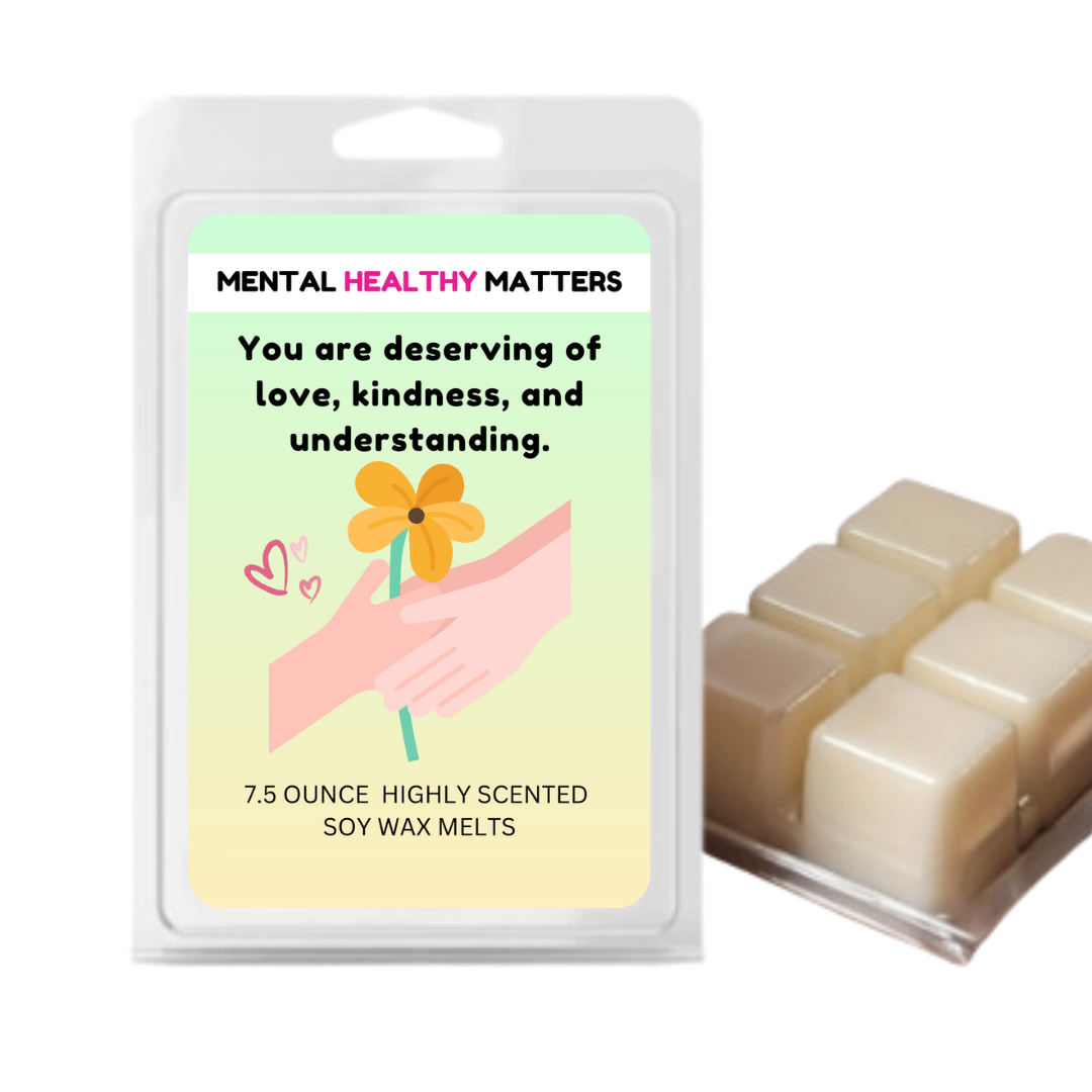 YOU ARE DESERVING OF LOVE, KINDNESS, AND UNDERSTANDING | MENTAL HEALTH WAX MELTS