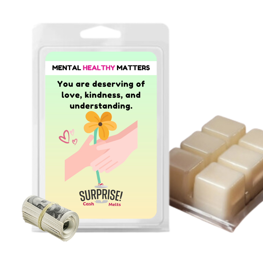 YOU ARE DESERVING OF LOVE, KINDNESS, AND UNDERSTANDING | MENTAL HEALTH CASH WAX MELTS
