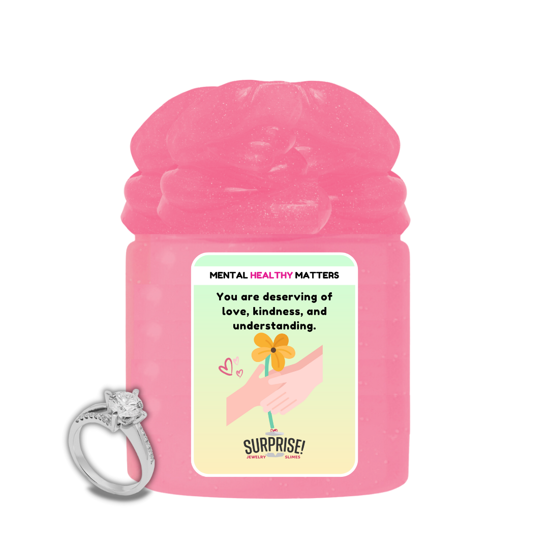 YOU ARE DESERVING OF LOVE, KINDNESS, AND UNDERSTANDING | MENTAL HEALTH JEWELRY SLIMES