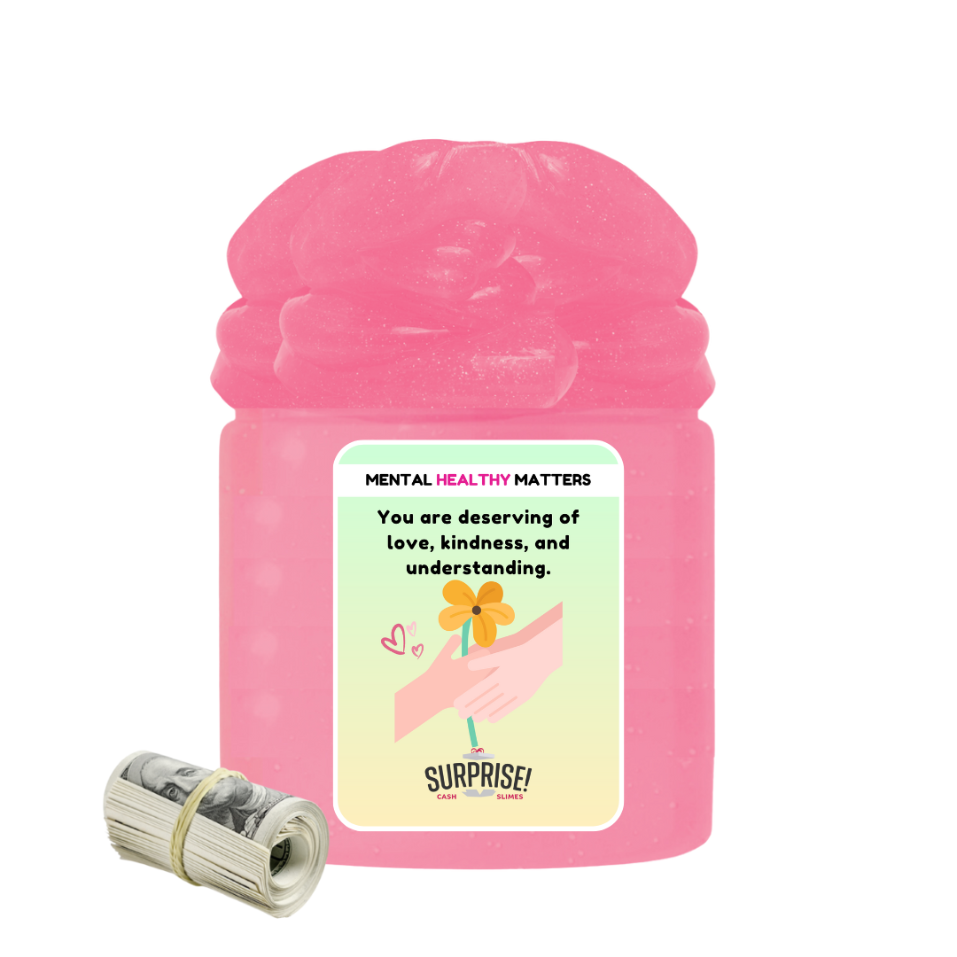 YOU ARE DESERVING OF LOVE, KINDNESS, AND UNDERSTANDING | MENTAL HEALTH CASH SLIMES