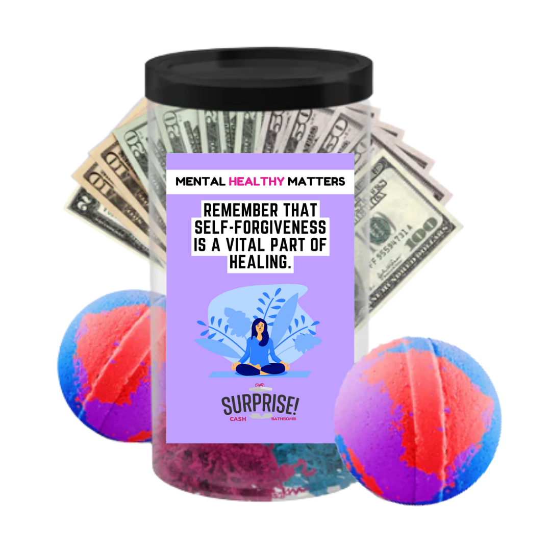 REMEMBER THAT SELF-FORGIVENESS IS A VITAL PART OF HEALING | MENTAL HEALTH CASH BATH BOMBS