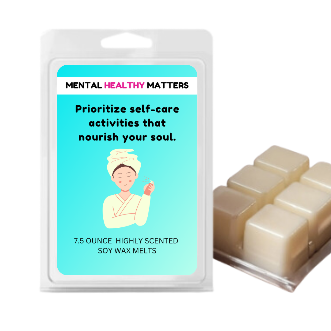 PRIOROTIZE SELF-CARE ACTIVITIES THAT NOURISH YOUR SOUL | MENTAL HEALTH WAX MELTS