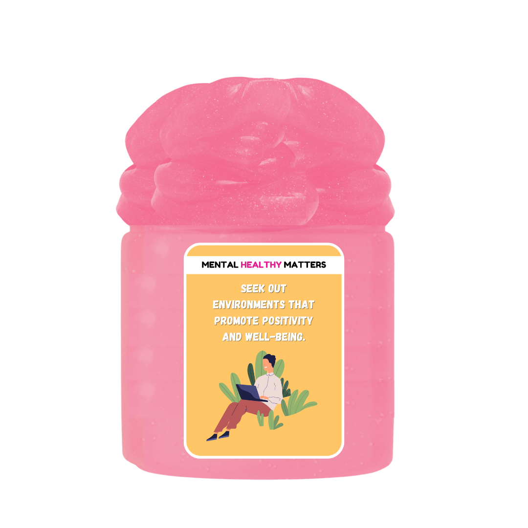 SEEK OUT ENVIRONMENT THAT PROMOTE POSITIVITY AND WELL-BEING | MENTAL HEALTH SLIMES