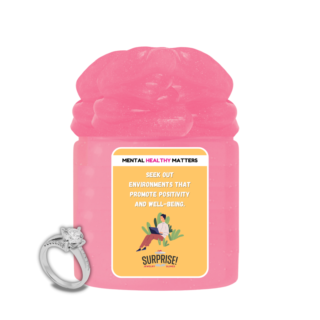 SEEK OUT ENVIRONMENT THAT PROMOTE POSITIVITY AND WELL-BEING | MENTAL HEALTH JEWELRY SLIMES