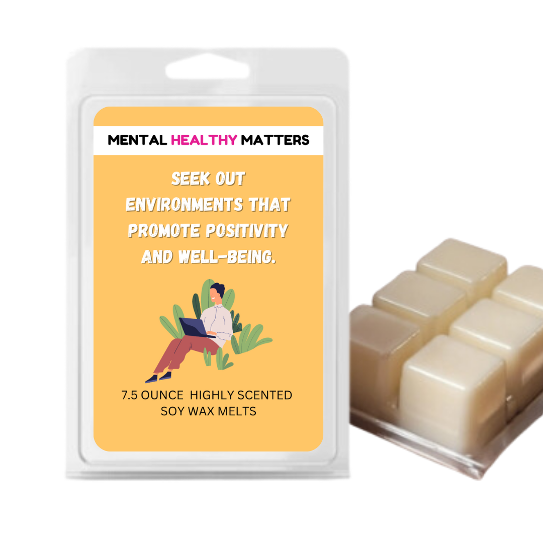 SEEK OUT ENVIRONMENT THAT PROMOTE POSITIVITY AND WELL-BEING | MENTAL HEALTH WAX MELTS