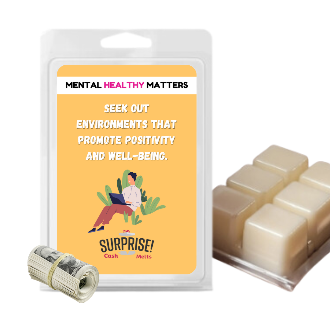 SEEK OUT ENVIRONMENT THAT PROMOTE POSITIVITY AND WELL-BEING | MENTAL HEALTH CASH WAX MELTS