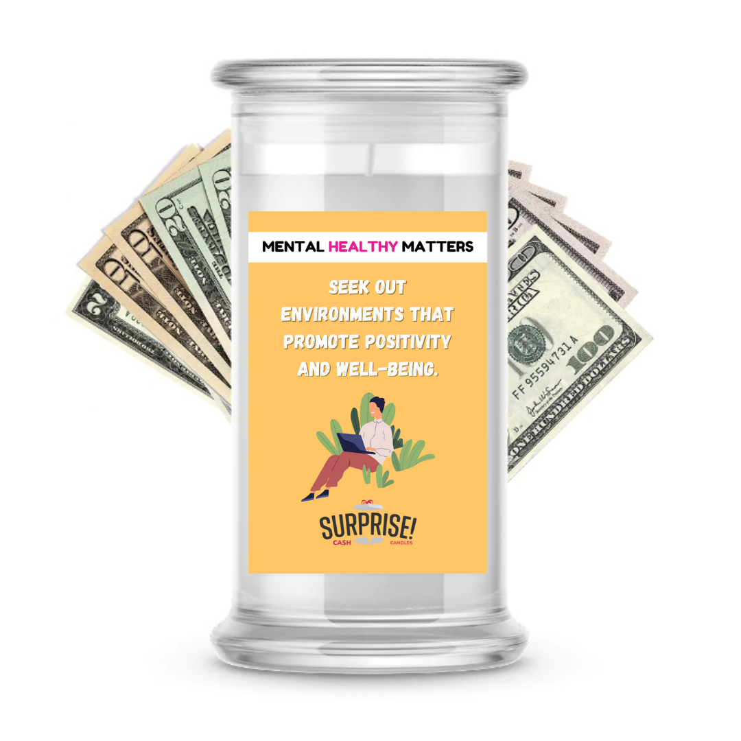 SEEK OUT ENVIRONMENT THAT PROMOTE POSITIVITY AND WELL-BEING | MENTAL HEALTH CASH CANDLES