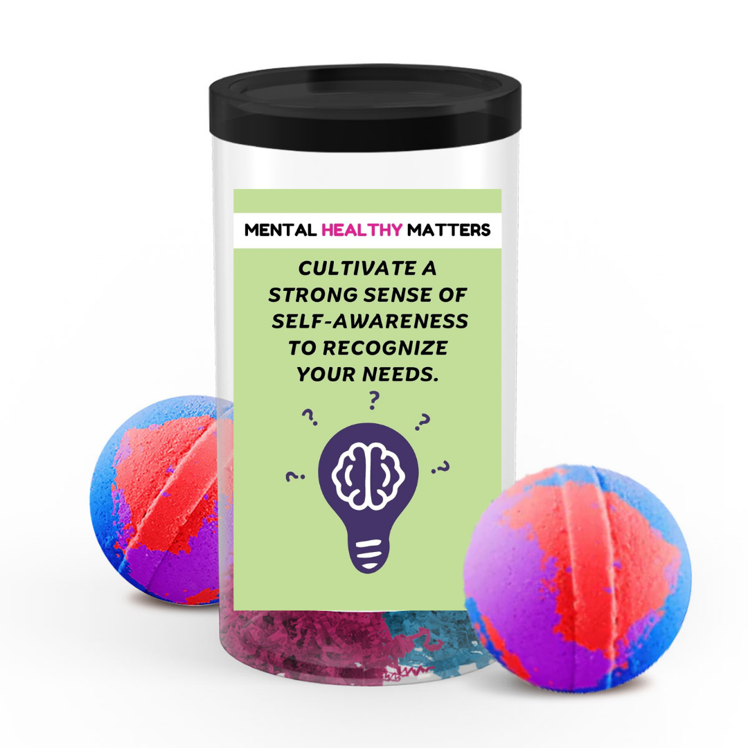 CULTIVATE A STRONG SENSE OF SELF-AWARENESS TO RECOGNIZE YOUR NEEDS | MENTAL HEALTH BATH BOMBS