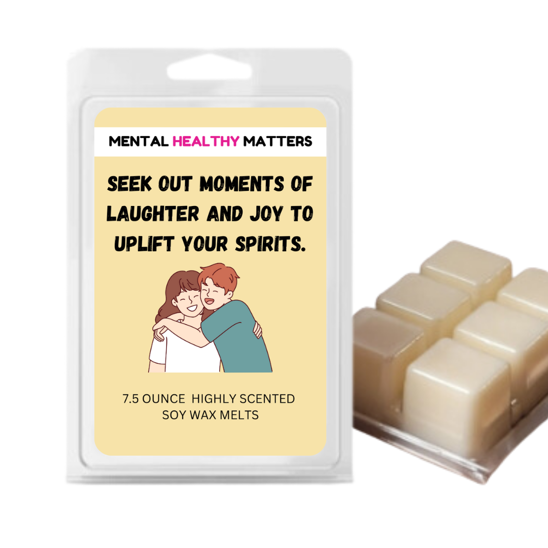 SEEK OUT MOMENTS OF LAUGHTER AND JOY TO UPLIFT YOUR SPIRITS | MENTAL HEALTH WAX MELTS