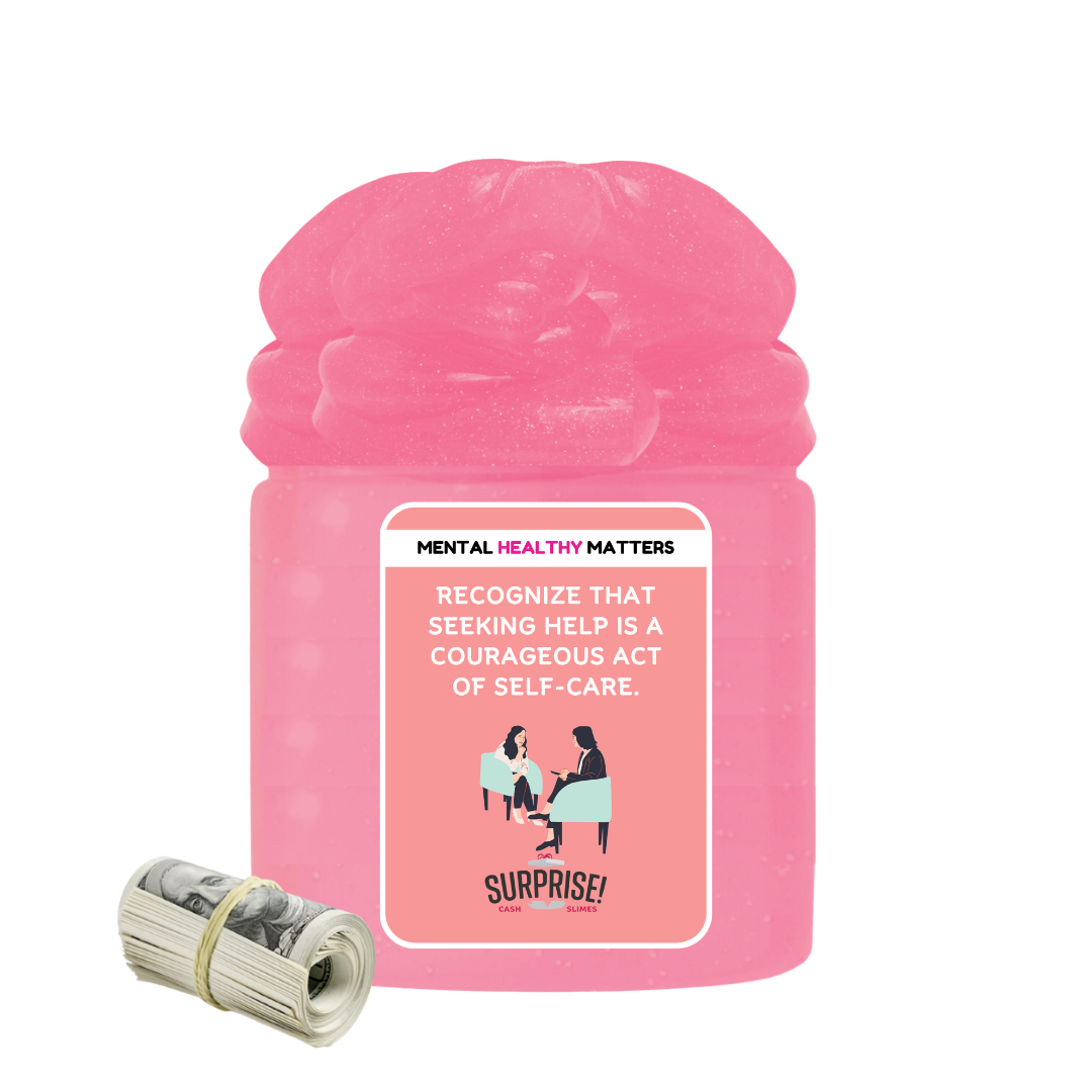 RECOGNIZE THAT SEEKING HELP IS A COURAGEOUS ACT OF SELF-CARE | MENTAL HEALTH CASH SLIMES