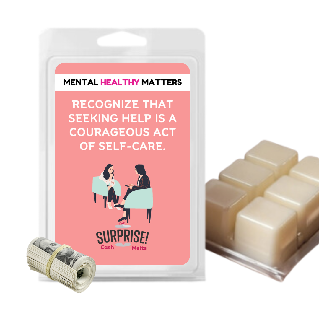 RECOGNIZE THAT SEEKING HELP IS A COURAGEOUS ACT OF SELF-CARE | MENTAL HEALTH CASH WAX MELTS