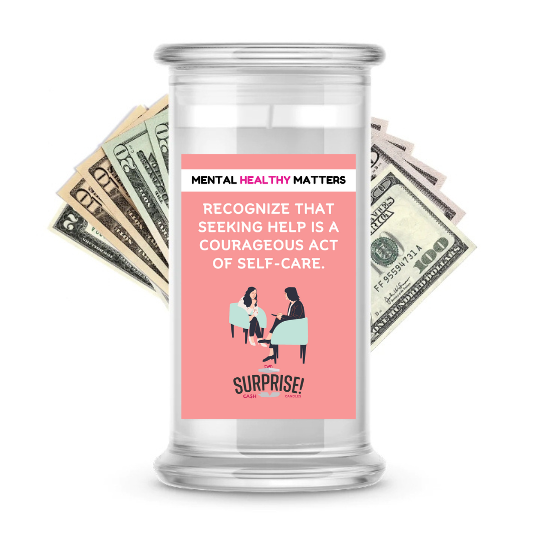 RECOGNIZE THAT SEEKING HELP IS A COURAGEOUS ACT OF SELF-CARE | MENTAL HEALTH CASH CANDLES