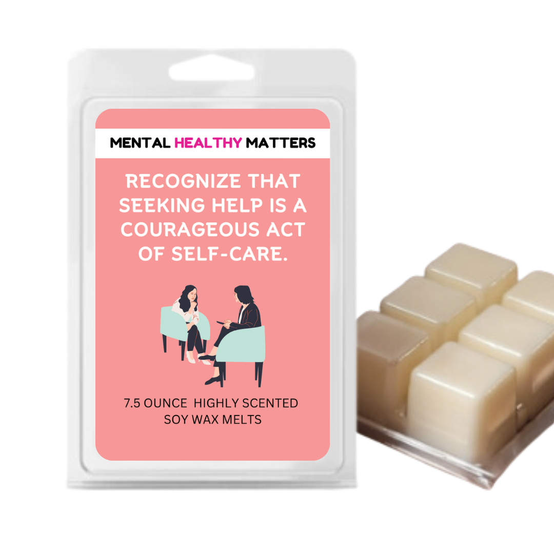 RECOGNIZE THAT SEEKING HELP IS A COURAGEOUS ACT OF SELF-CARE | MENTAL HEALTH WAX MELTS