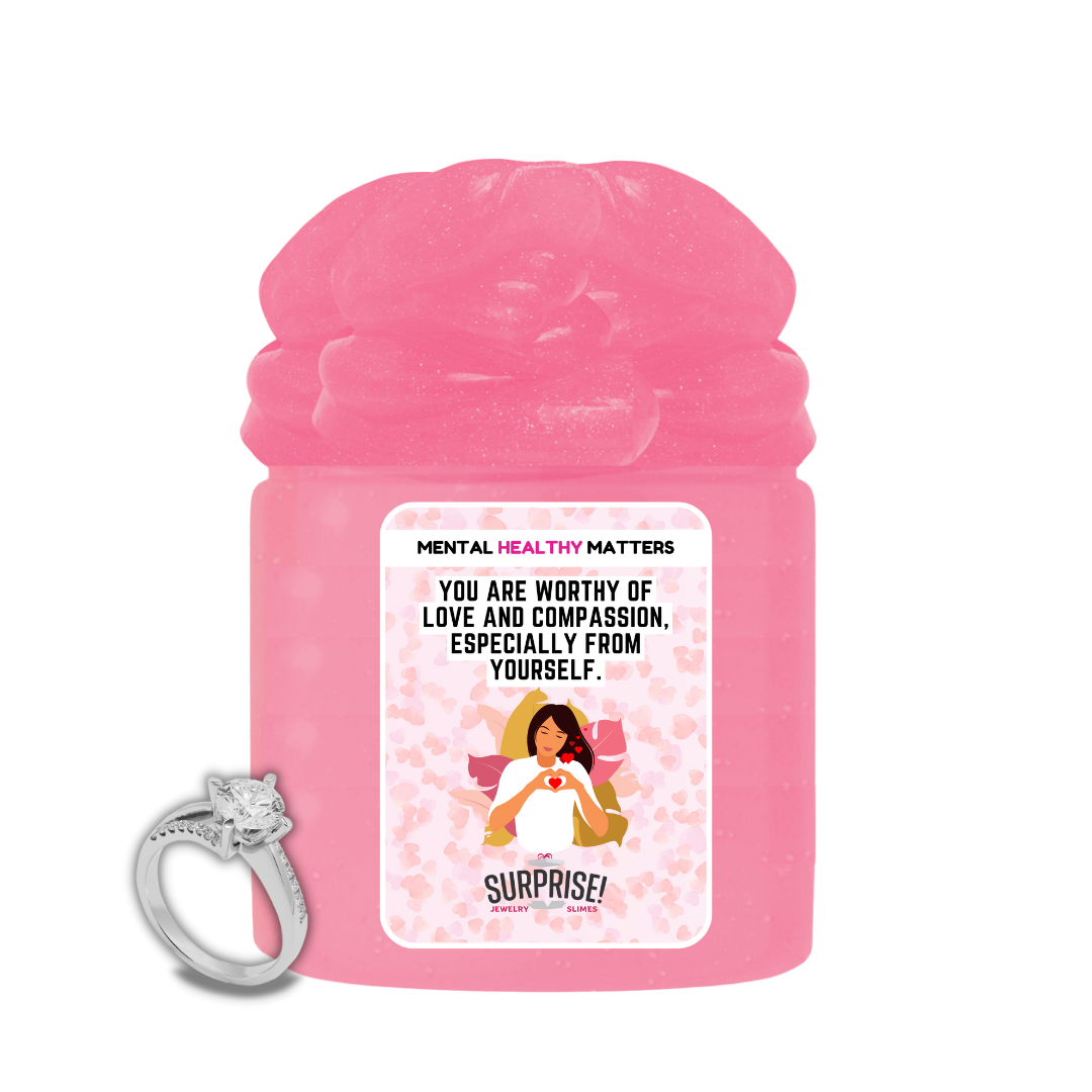 YOU ARE WORTHY OF LOVE AND COMPASSION, ESPECIALLY FROM YOURSELF | MENTAL HEALTH JEWELRY SLIMES