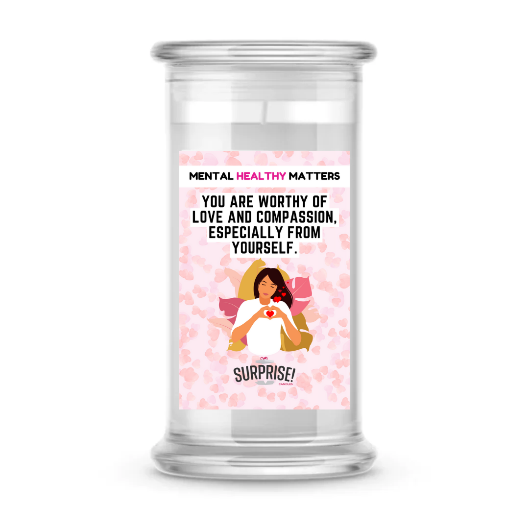 YOU ARE WORTHY OF LOVE AND COMPASSION, ESPECIALLY FROM YOURSELF | MENTAL HEALTH CANDLES