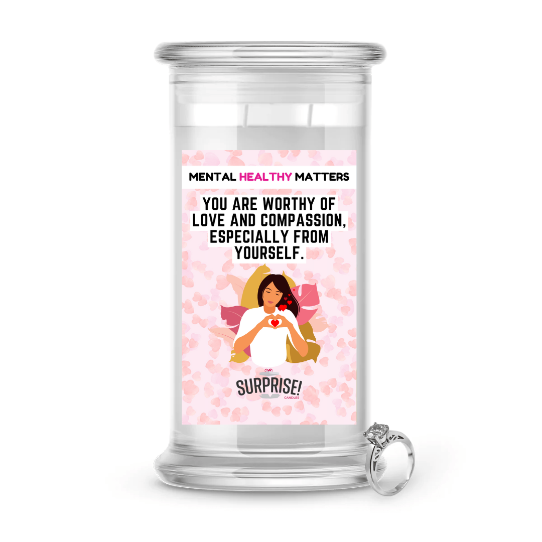 YOU ARE WORTHY OF LOVE AND COMPASSION, ESPECIALLY FROM YOURSELF | MENTAL HEALTH JEWELRY CANDLES