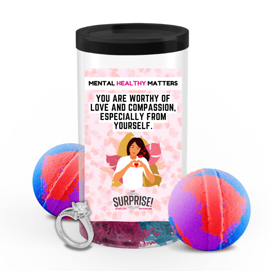 YOU ARE WORTHY OF LOVE AND COMPASSION, ESPECIALLY FROM YOURSELF | MENTAL HEALTH JEWELRY BATH BOMBS