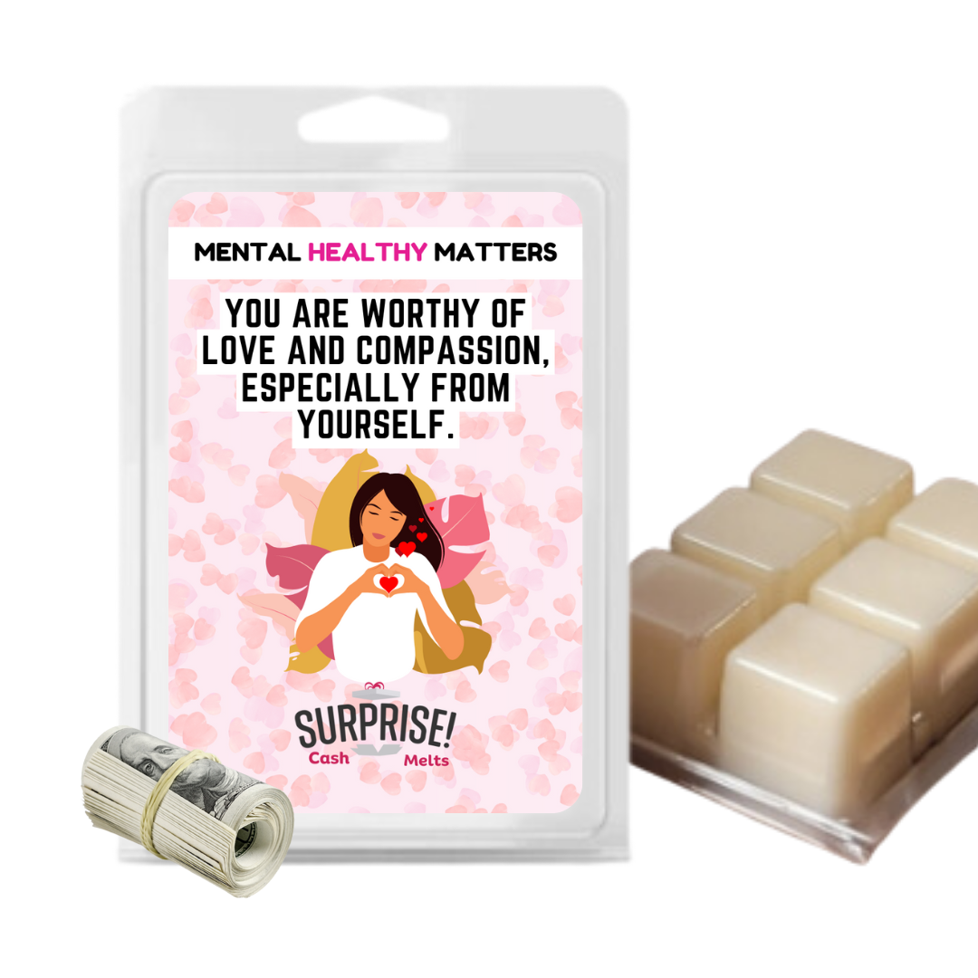 YOU ARE WORTHY OF LOVE AND COMPASSION, ESPECIALLY FROM YOURSELF | MENTAL HEALTH CASH WAX MELTS