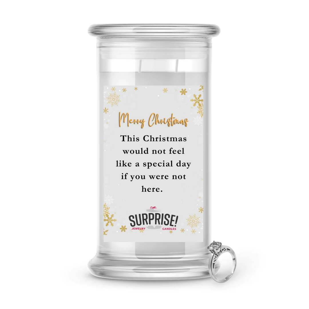 THIS CHRITMAS WOULD NOT FEEL LIKE A SPECIAL DAY IF YOU WERE NOT HERE. MERRY CHRISTMAS JEWELRY CANDLE