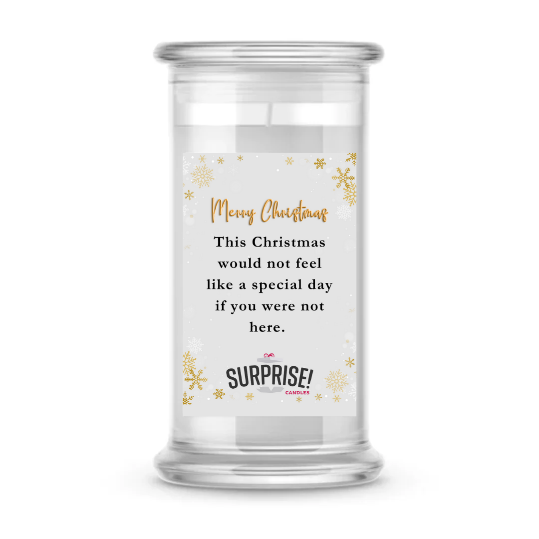 THIS CHRITMAS WOULD NOT FEEL LIKE A SPECIAL DAY IF YOU WERE NOT HERE. MERRY CHRISTMAS CANDLE