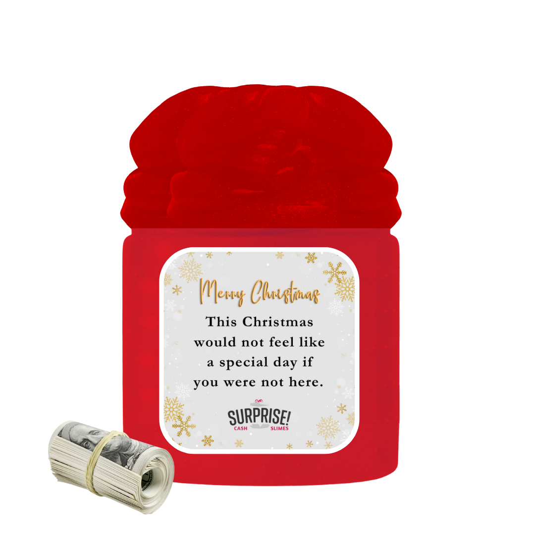 THIS CHRITMAS WOULD NOT FEEL LIKE A SPECIAL DAY IF YOU WERE NOT HERE. MERRY CHRISTMAS CASH SLIME