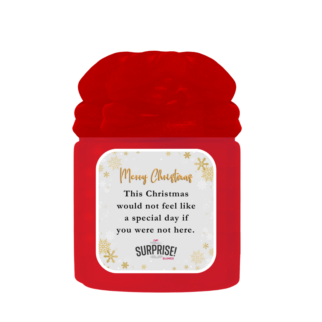 THIS CHRITMAS WOULD NOT FEEL LIKE A SPECIAL DAY IF YOU WERE NOT HERE. MERRY CHRISTMAS SLIME