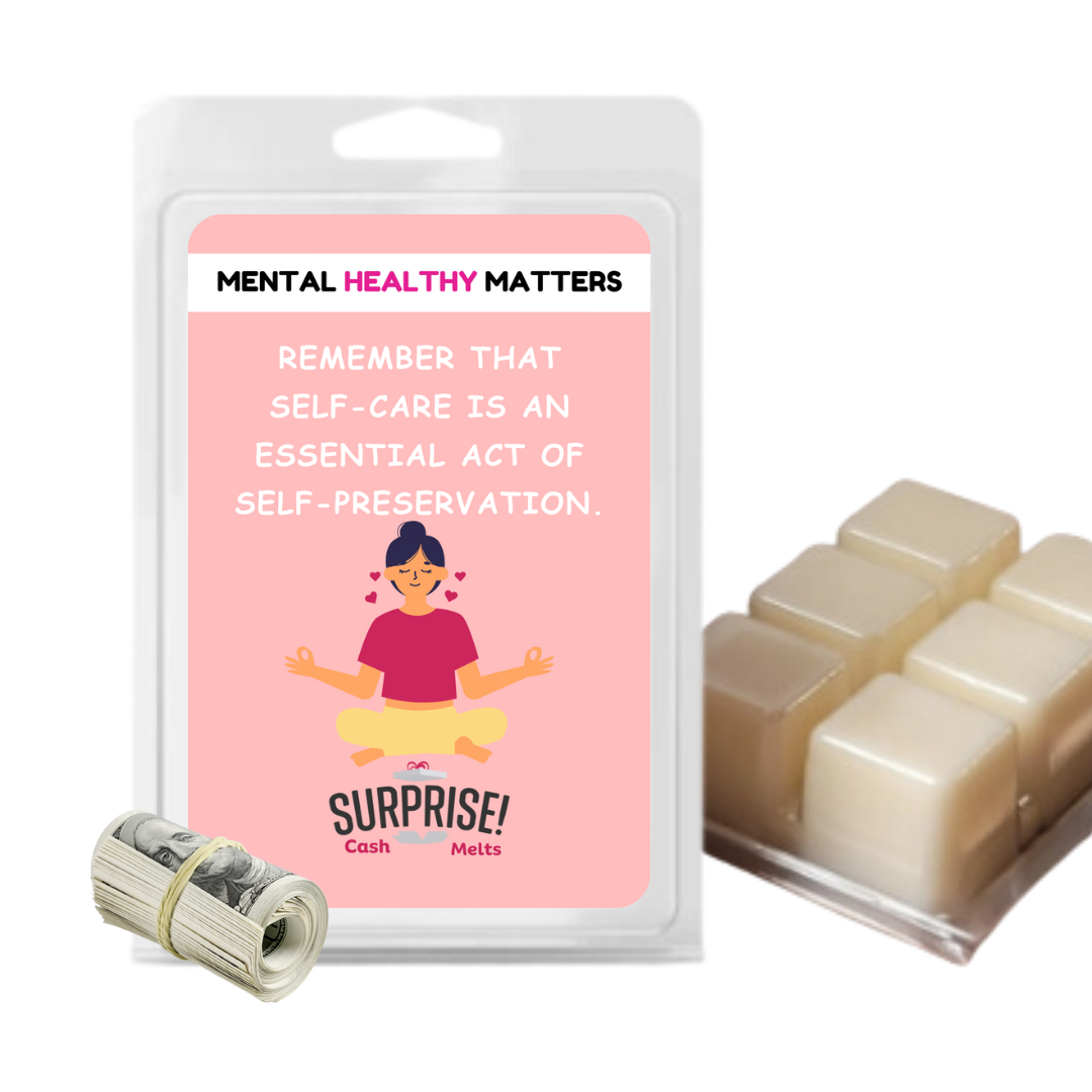 REMEMBER THAT SELF-CARE IS AN ESSENTIAL ACT OF SELF-PRESERVATION | MENTAL HEALTH CASH WAX MELTS