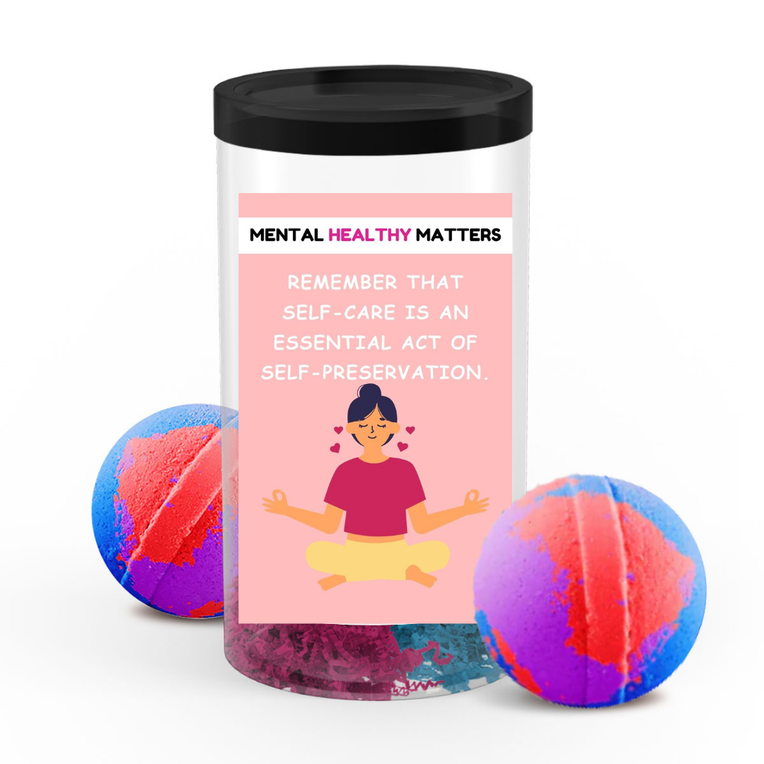 REMEMBER THAT SELF-CARE IS AN ESSENTIAL ACT OF SELF-PRESERVATION | MENTAL HEALTH BATH BOMBS