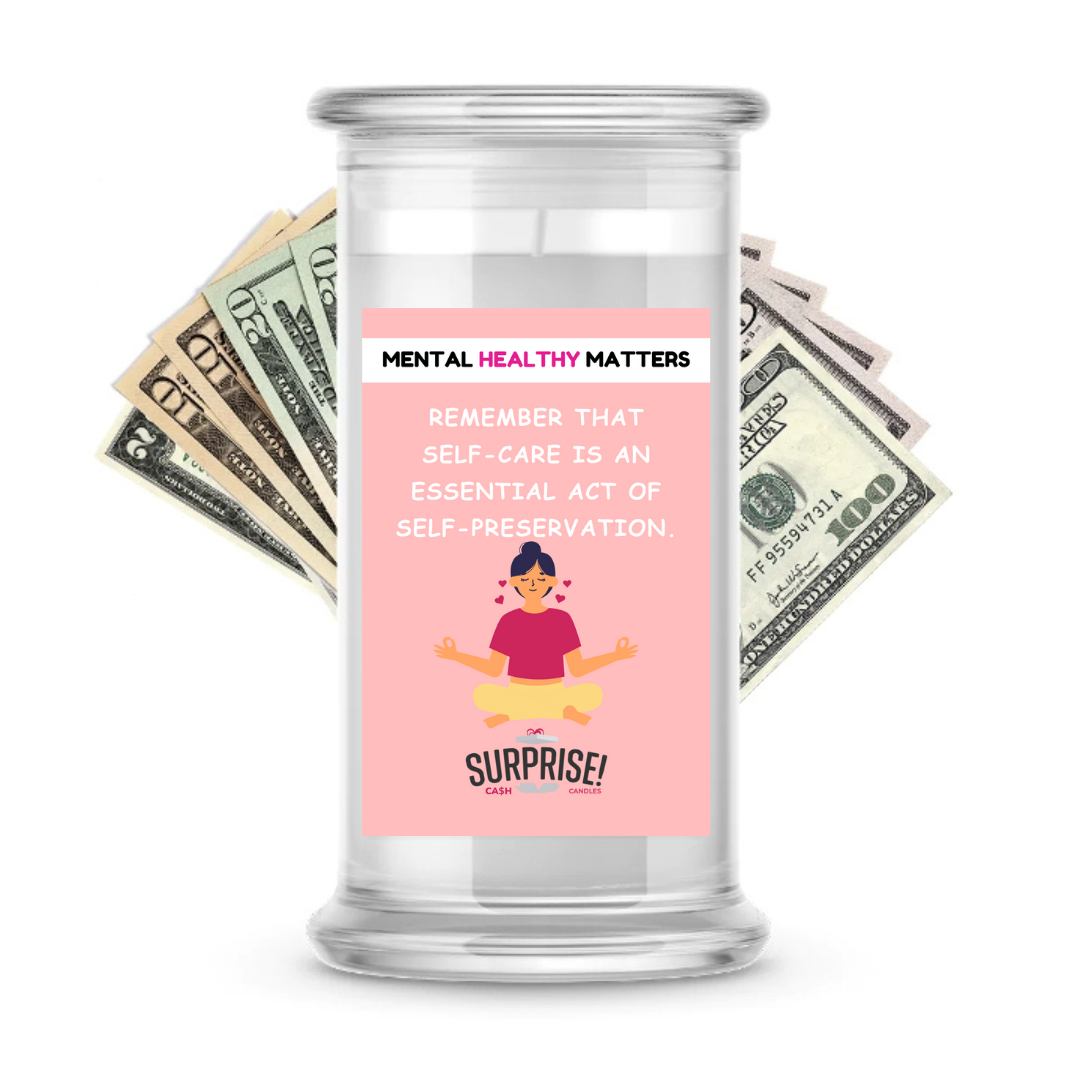 REMEMBER THAT SELF-CARE IS AN ESSENTIAL ACT OF SELF-PRESERVATION | MENTAL HEALTH CASH CANDLES
