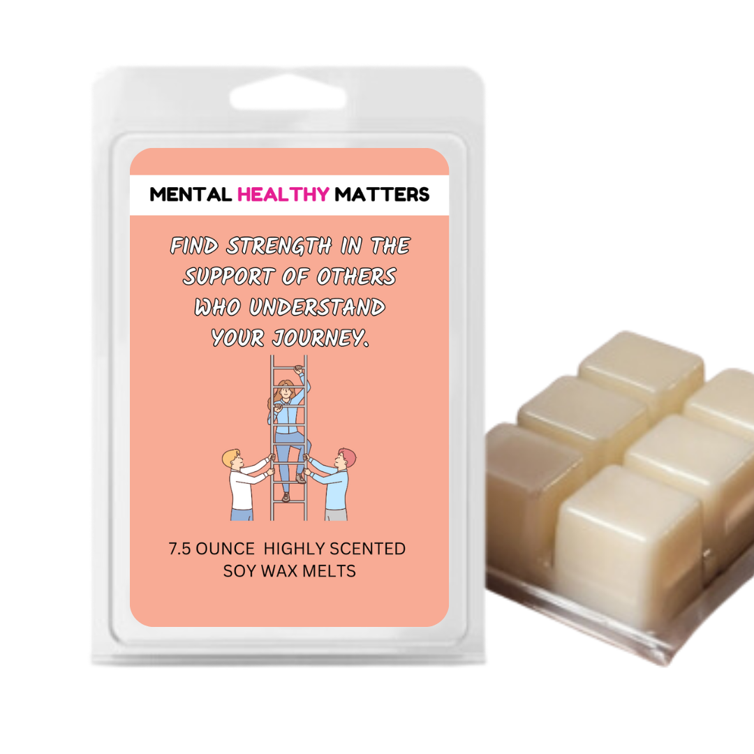 FIND STRENGTH IN THE SUPPORT OF OTHERS WHO UNDERSTAND YOUR JOURNEY | MENTAL HEALTH WAX MELTS