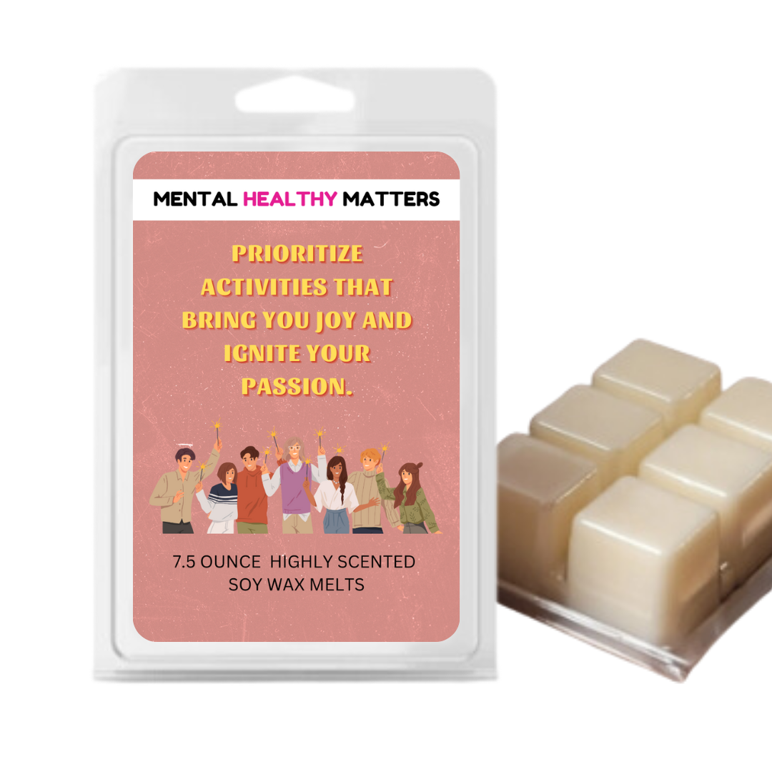 PRIORITIZE ACTIVITIES THAT BRING YOU JOY AND IGNITE YOUR PASSION | MENTAL HEALTH WAX MELTS