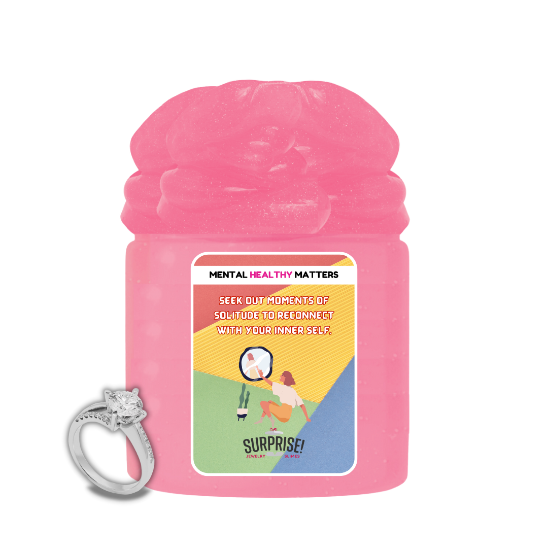 SEEK OUT MOMENT OF SOLITUDE TO RECONNECT WITH YOUR INNER SELF | MENTAL HEALTH JEWELRY SLIMES