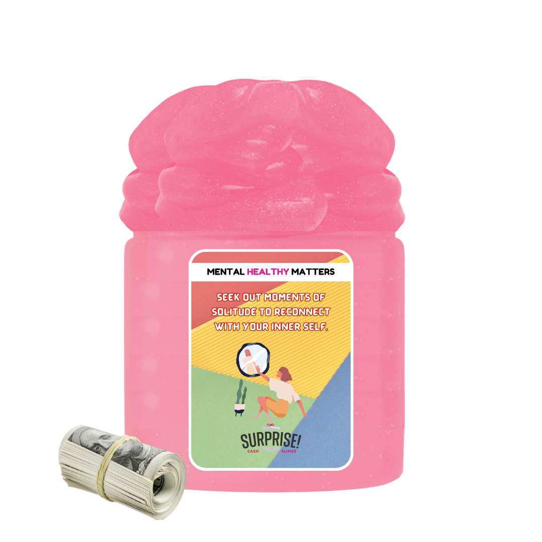 SEEK OUT MOMENT OF SOLITUDE TO RECONNECT WITH YOUR INNER SELF | MENTAL HEALTH CASH SLIMES