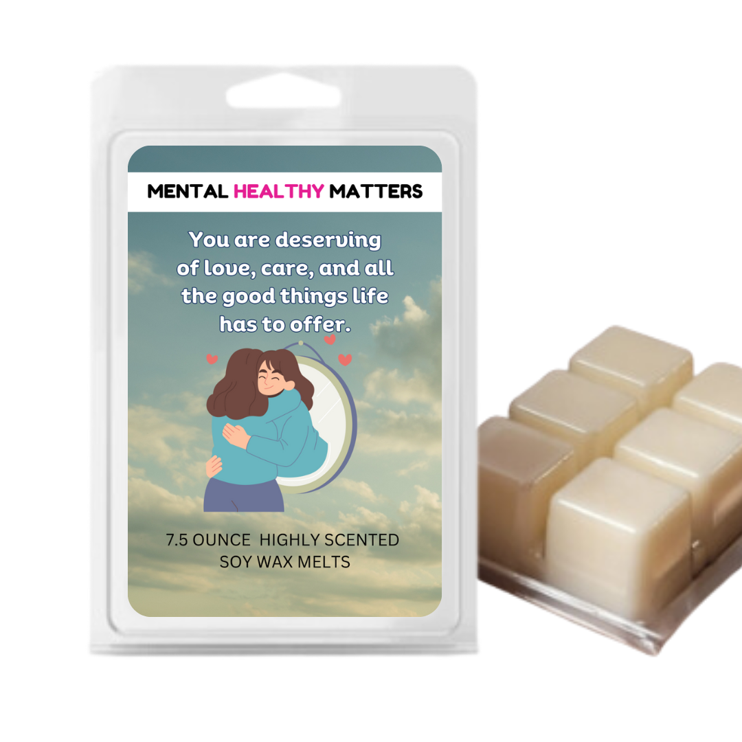 YOU ARE DESERVING OF LOVE, CARE, AND ALL THE GOODTHINGS LIFE HAS TO OFFER | MENTAL HEALTH WAX MELTS