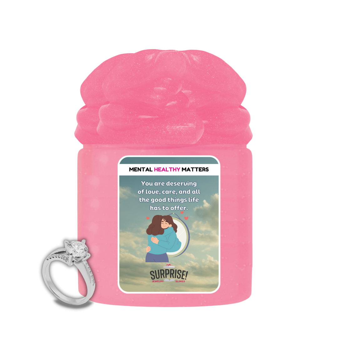 YOU ARE DESERVING OF LOVE, CARE, AND ALL THE GOODTHINGS LIFE HAS TO OFFER | MENTAL HEALTH JEWELRY SLIMES