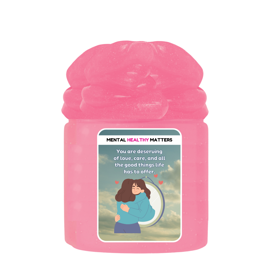 YOU ARE DESERVING OF LOVE, CARE, AND ALL THE GOODTHINGS LIFE HAS TO OFFER | MENTAL HEALTH SLIMES